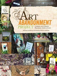The Art Abandonment Project: Create and Share Random Acts of Art by Michael deMeng