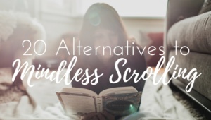 20 Alternatives to Mindless Scrolling