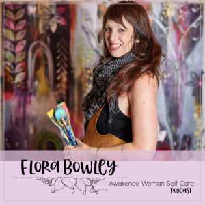 flora-bowley-awakened-woman-self-care-podcast